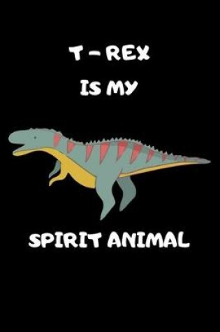 Cover of T -Rex Is My Spirit Animal