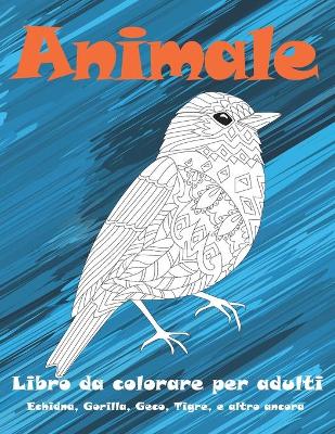 Book cover for Animale - Libro da colorare per adulti - Echidna, Gorilla, Geco, Tigre, e altro ancora