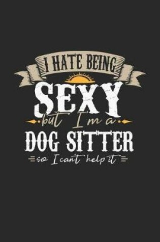 Cover of I Hate Being Sexy But I'm a Dog Sitter So I Can't Help It