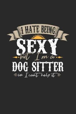 Book cover for I Hate Being Sexy But I'm a Dog Sitter So I Can't Help It