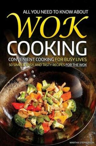 Cover of All You Need to Know about Wok Cooking - Convenient Cooking for Busy Lives