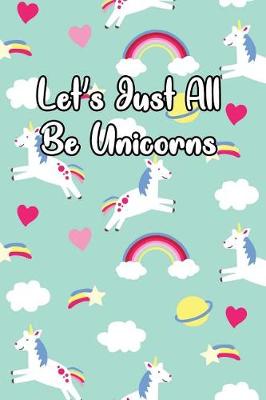 Book cover for Let's Just All Be Unicorns