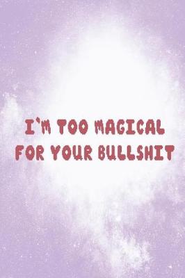 Book cover for I'm Too Magical For Your Bullshit