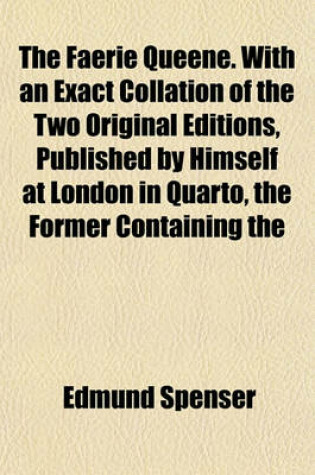 Cover of The Faerie Queene. with an Exact Collation of the Two Original Editions, Published by Himself at London in Quarto, the Former Containing the