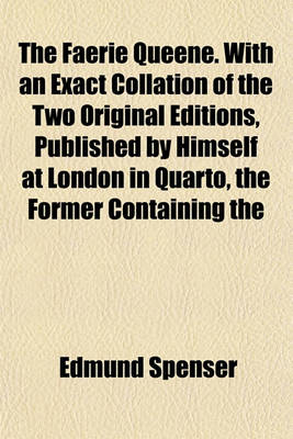 Book cover for The Faerie Queene. with an Exact Collation of the Two Original Editions, Published by Himself at London in Quarto, the Former Containing the