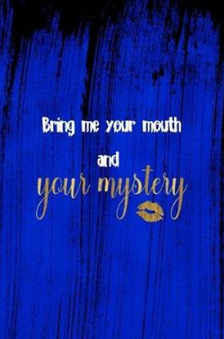Cover of Bring Me Your Mouth And Your Mystery
