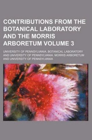 Cover of Contributions from the Botanical Laboratory and the Morris Arboretum Volume 3