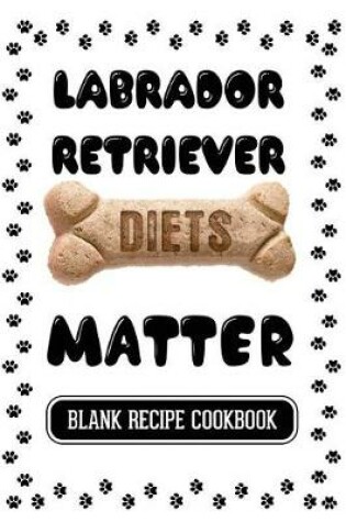 Cover of Labrador Retriever Diets Matter