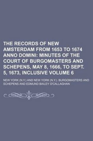Cover of The Records of New Amsterdam from 1653 to 1674 Anno Domini; Minutes of the Court of Burgomasters and Schepens, May 8, 1666, to Sept. 5, 1673, Inclusive Volume 6