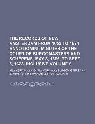 Book cover for The Records of New Amsterdam from 1653 to 1674 Anno Domini; Minutes of the Court of Burgomasters and Schepens, May 8, 1666, to Sept. 5, 1673, Inclusive Volume 6