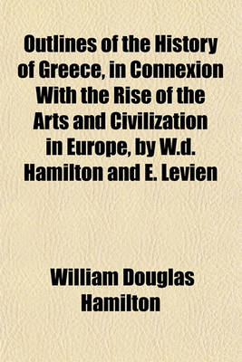 Book cover for Outlines of the History of Greece, in Connexion with the Rise of the Arts and Civilization in Europe, by W.D. Hamilton and E. Levien