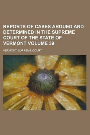 Cover of Reports of Cases Argued and Determined in the Supreme Court of the State of Vermont Volume 39