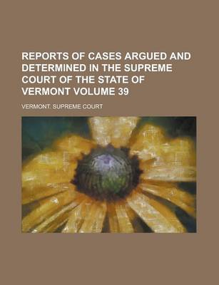 Book cover for Reports of Cases Argued and Determined in the Supreme Court of the State of Vermont Volume 39