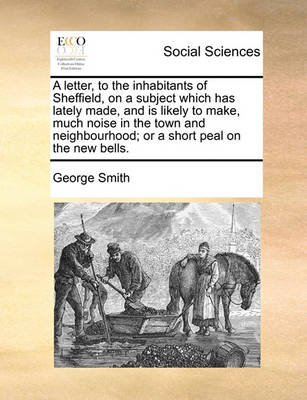 Book cover for A Letter, to the Inhabitants of Sheffield, on a Subject Which Has Lately Made, and Is Likely to Make, Much Noise in the Town and Neighbourhood; Or a Short Peal on the New Bells.