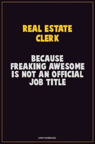 Cover of Real Estate Clerk, Because Freaking Awesome Is Not An Official Job Title