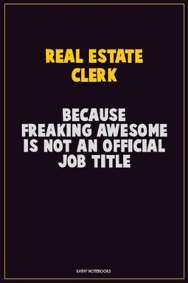 Book cover for Real Estate Clerk, Because Freaking Awesome Is Not An Official Job Title