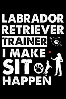 Book cover for Labrador Retriever Trainer I make sit happen