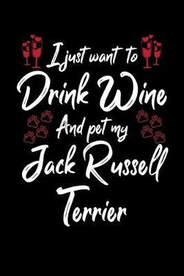 Book cover for I Just Wanna Drink Wine And Pet My Jack Russell Terrier