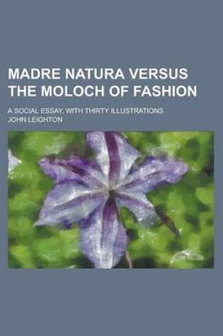 Cover of Madre Natura Versus the Moloch of Fashion; A Social Essay, with Thirty Illustrations