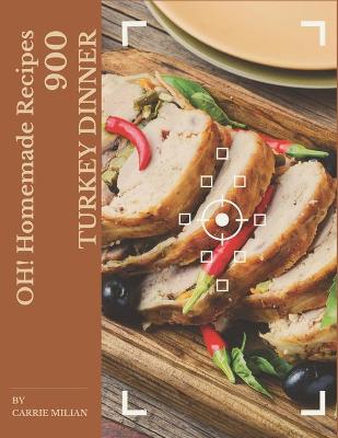 Book cover for Oh! 900 Homemade Turkey Dinner Recipes