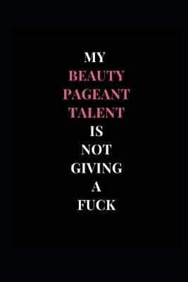 Book cover for My Beauty Pageant Talent Is Not Giving A Fuck