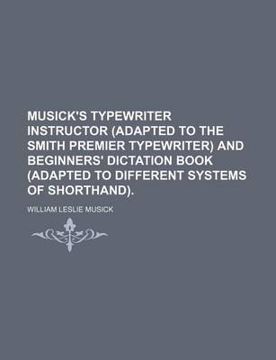 Book cover for Musick's Typewriter Instructor (Adapted to the Smith Premier Typewriter) and Beginners' Dictation Book (Adapted to Different Systems of Shorthand).