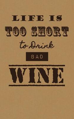 Book cover for Life is Too Short To Drink Bad Wine