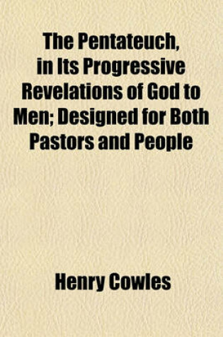 Cover of The Pentateuch, in Its Progressive Revelations of God to Men; Designed for Both Pastors and People