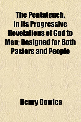 Book cover for The Pentateuch, in Its Progressive Revelations of God to Men; Designed for Both Pastors and People