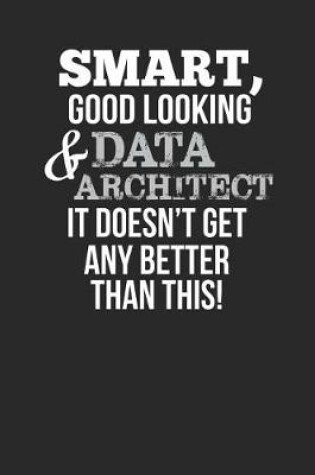 Cover of Smart, Good Looking & Data Architect, It Doesn't Get Any Better Than This!