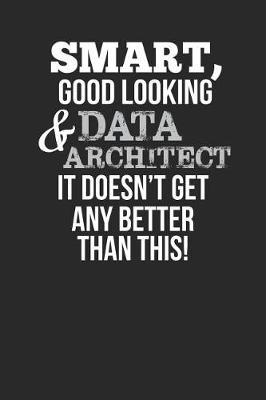 Book cover for Smart, Good Looking & Data Architect, It Doesn't Get Any Better Than This!