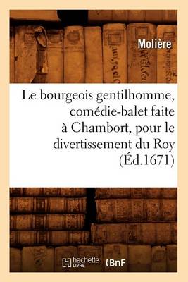 Book cover for Le Bourgeois Gentilhomme, Com�die-Balet Faite � Chambort, Pour Le Divertissement Du Roy, (�d.1671)
