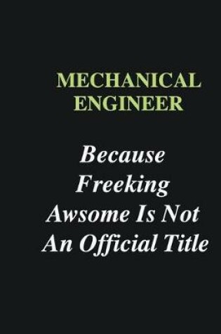 Cover of Mechanical Engineer Because Freeking Awsome is Not An Official Title