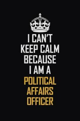 Cover of I Can't Keep Calm Because I Am A Political Affairs Officer