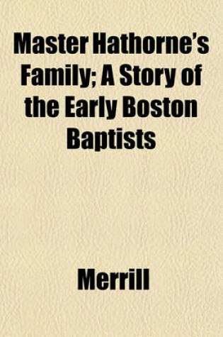 Cover of Master Hathorne's Family; A Story of the Early Boston Baptists