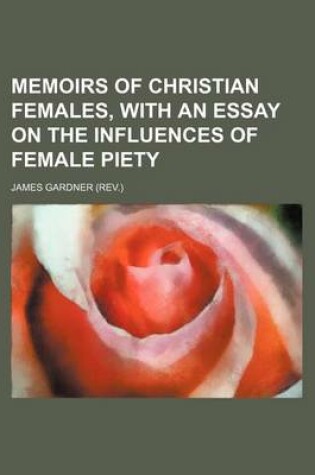 Cover of Memoirs of Christian Females, with an Essay on the Influences of Female Piety