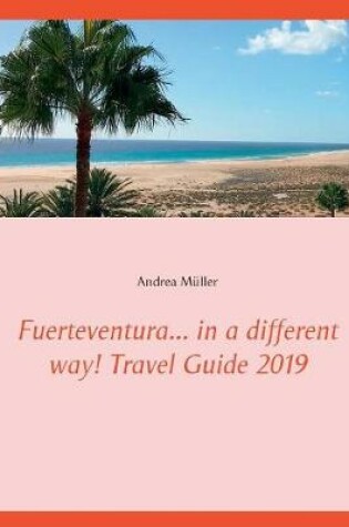 Cover of Fuerteventura... in a different way! Travel Guide 2019