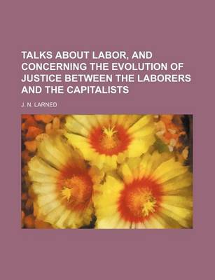 Book cover for Talks about Labor, and Concerning the Evolution of Justice Between the Laborers and the Capitalists