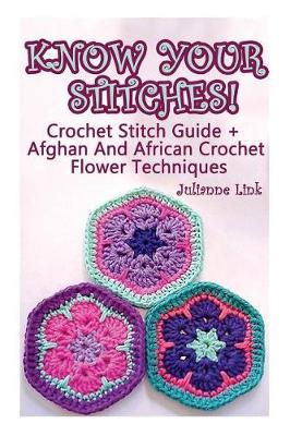 Book cover for Know Your Stitches! Crochet Stitch Guide + Afghan And African Crochet Flower Techniques