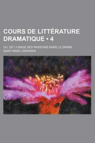 Cover of Cours de Litterature Dramatique (4); Ou, de L'Usage Des Passions Dans Le Drame