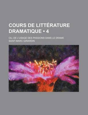 Book cover for Cours de Litterature Dramatique (4); Ou, de L'Usage Des Passions Dans Le Drame