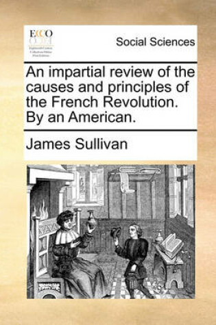 Cover of An Impartial Review of the Causes and Principles of the French Revolution. by an American.