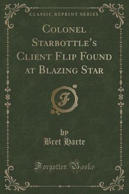 Book cover for Colonel Starbottle's Client Flip Found at Blazing Star (Classic Reprint)
