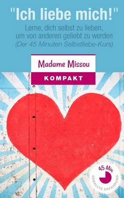Book cover for "Ich Liebe Mich!" Lerne, Dich Selbst Zu Lieben, Um Von Anderen Geliebt Zu Werden