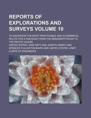 Book cover for Reports of Explorations and Surveys; To Ascertain the Most Practicable and Economical Route for a Railroad from the Mississippi River to the Pacific Ocean Volume 10