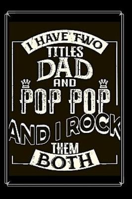 Book cover for I Have Two Titles Dad and Pop Pop And I Rock Them Both Notebook Journal Blank Planner