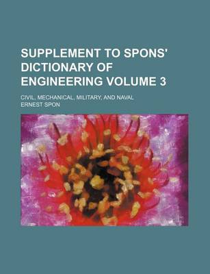 Book cover for Supplement to Spons' Dictionary of Engineering Volume 3; Civil, Mechanical, Military, and Naval