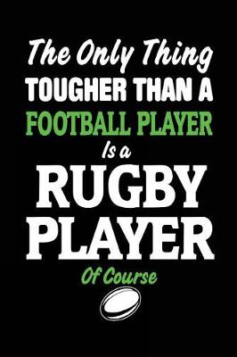 Book cover for The Only Thing Tougher Than A Football Player Is A Rugby Player Of Course