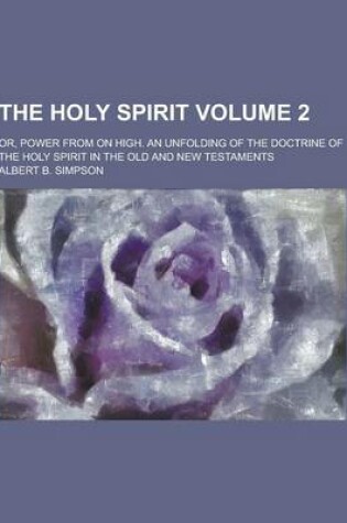 Cover of The Holy Spirit; Or, Power from on High. an Unfolding of the Doctrine of the Holy Spirit in the Old and New Testaments Volume 2