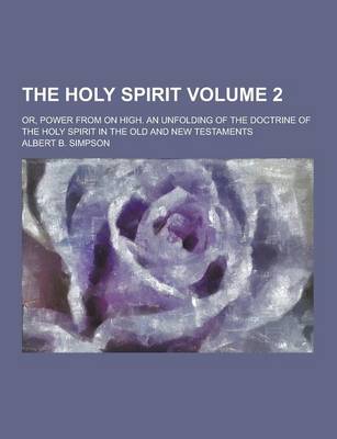 Book cover for The Holy Spirit; Or, Power from on High. an Unfolding of the Doctrine of the Holy Spirit in the Old and New Testaments Volume 2